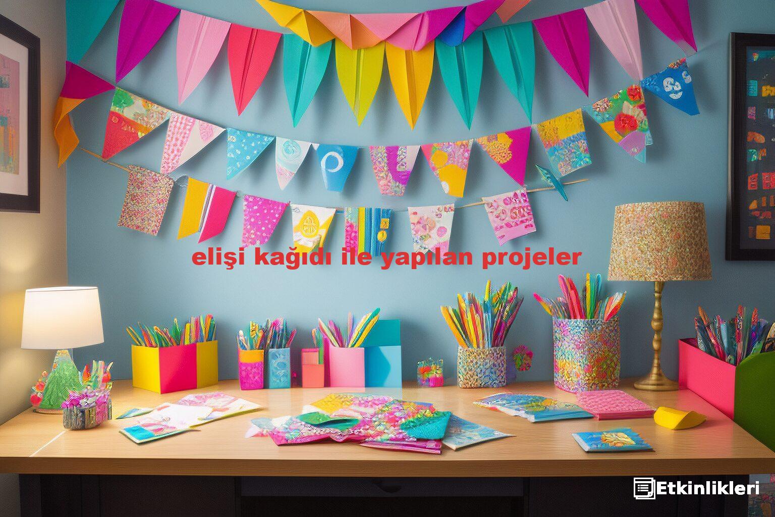 elişi kağıdı ile yapılan projeler