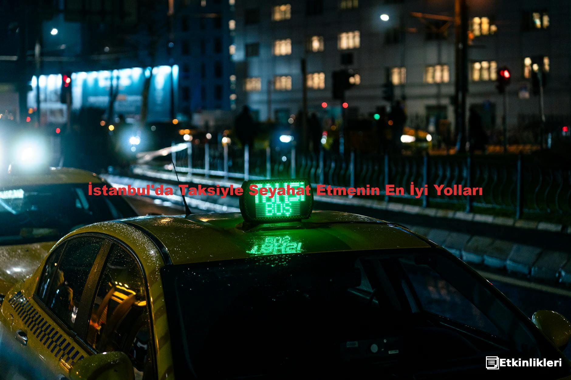 İstanbul'da Taksiyle Seyahat Etmenin En İyi Yolları