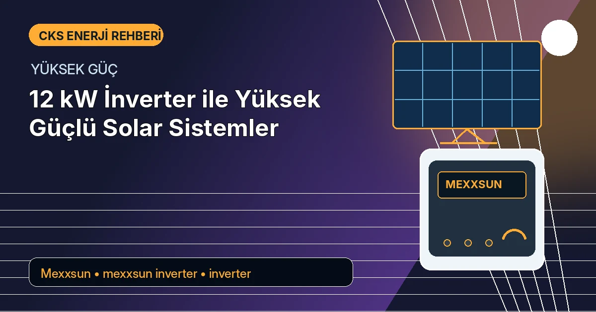 12 kW İnverter ile Yüksek Güçlü Solar Sistemler