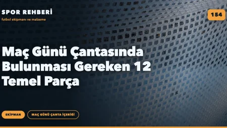 Maç Günü Çantasında Bulunması Gereken 12 Temel Parça