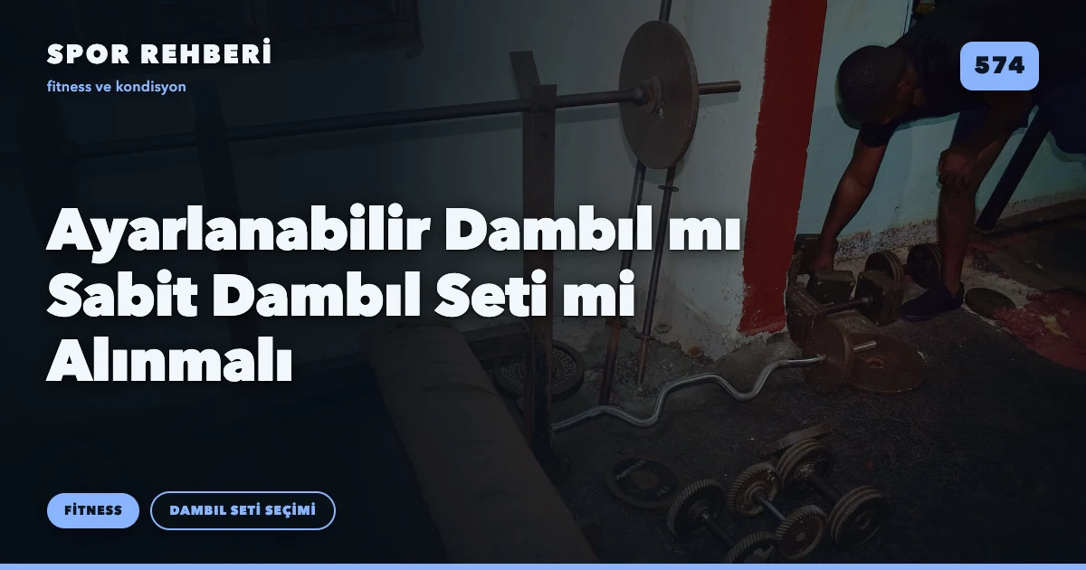 Ayarlanabilir Dambıl mı Sabit Dambıl Seti mi Alınmalı