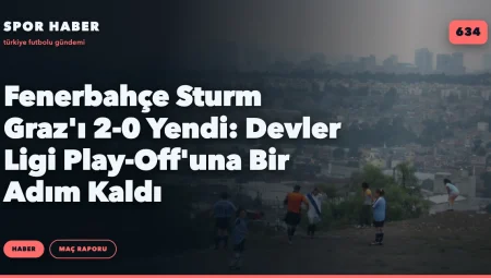 Fenerbahçe Sturm Graz’ı 2-0 Yendi: Devler Ligi Play-Off’una Bir Adım Kaldı