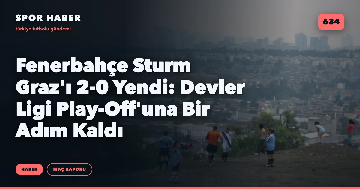 Fenerbahçe Sturm Graz'ı 2-0 Yendi: Devler Ligi Play-Off'una Bir Adım Kaldı